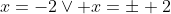 x=-2\vee x=\pm 2