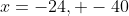x=-24, -40