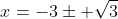 x=-3\pm \sqrt{3}