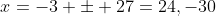 x=-3 \pm 27=24,-30