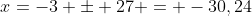 x=-3 \pm 27 = -30,24