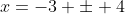 x=-3 \pm 4