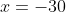 x=-30