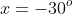 x=-30^o