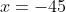 x=-45