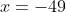 x=-49
