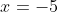 x=-5