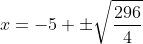 x=-5 \pm\sqrt\frac{296}{4}