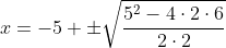 x=-5 \pm\sqrt\frac{5^2-4\cdot2\cdot6}{2\cdot2}