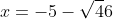 x=-5-\sqrt46