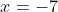 x=-7