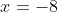x=-8