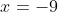 x=-9