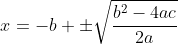 x=-b \pm\sqrt\frac{b^2-4ac}{2a}