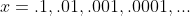 x=.1,.01,.001,.0001,...