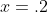 x=.2