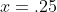 x=.25