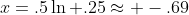 x=.5\ln .25\approx -.69