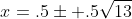 x=.5\pm .5\sqrt{13}