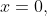 x=0,