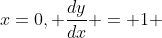 x=0, \frac{dy}{dx} = 1 