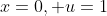 x=0, u=1