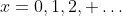 x=0,1,2, \dots