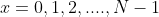 x=0,1,2,....,N-1