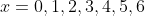 x=0,1,2,3,4,5,6