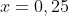 x=0,25