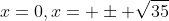 x=0,x= \pm \sqrt{35}