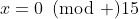 x=0\!\!\!\pmod {15}