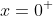 x=0^+