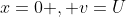 x=0 , v=U