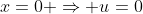 x=0 \Rightarrow u=0
