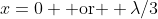 x=0 \mbox{ or } \lambda/3