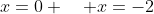 x=0 \quad x=-2