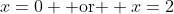 x=0 \text{ or } x=2