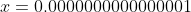 x=0.0000000000000001