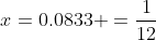 x=0.0833 =\frac{1}{12}