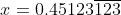 x=0.45123\overline{123}