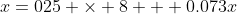 x=025 \times 8 + 0.073x