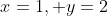x=1, y=2