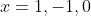 x=1,-1,0
