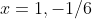 x=1,-1/6