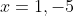 x=1,-5