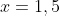 x=1,5