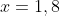 x=1,8