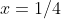 x=1/4