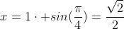 x=1\cdot sin(\frac{\pi}{4})=\frac{\sqrt{2}}{2}